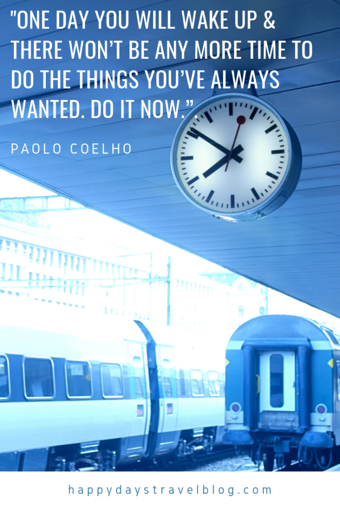 This photo shows a train leaving a platform and a large clock. Superimposed is the travel quote by Paulo Coelho, 'One day you will wake up and there won't be any time to do the things you've always wanted. Do them now.'